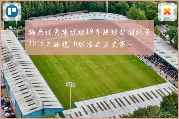 梅西任意球连续19年进球数创纪录2018年独揽10球接近历史第一