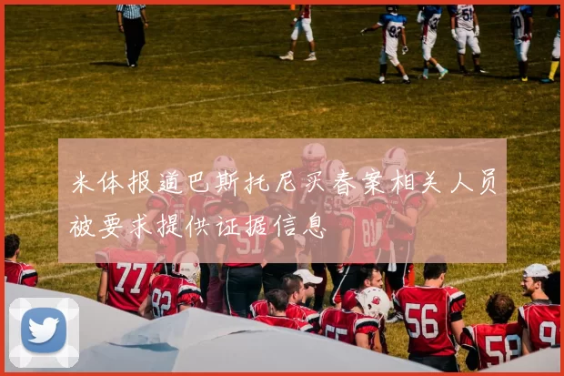 米体报道巴斯托尼买春案相关人员被要求提供证据信息